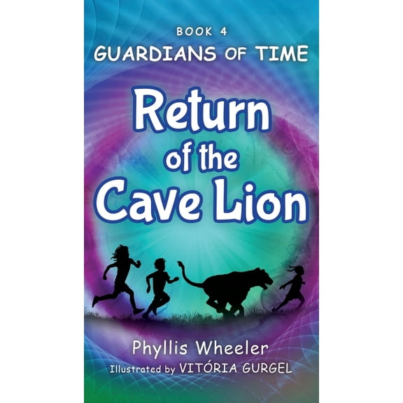 Guardians of Time Return of the Cave Lion: A Christian Children's Action Adventure for Ages 8-11, Book 4, (Hardcover)