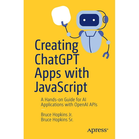 Creating ChatGPT Apps with JavaScript: A Hands-On Guide for AI Applications with OpenAI APIs, (Paperback)
