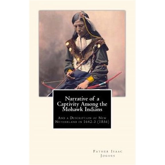 Pre-Owned Narrative of a Captivity Among the Mohawk Indians : And a Description of New Netherland in 1642-3 1856