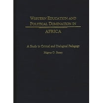 Western Education And Political Domination In Africa: A Study In Critical And Dialogical Pedagogy (Hardcover)