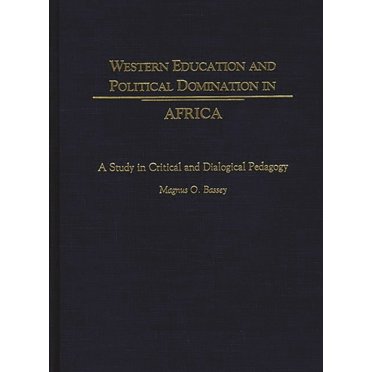 Western Education And Political Domination In Africa: A Study In Critical And Dialogical Pedagogy (Hardcover)