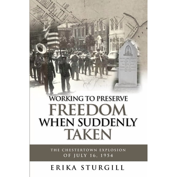 Working to Preserve Freedom When Suddenly Taken: The Great Chestertown Explosion of July 16, 1954, (Paperback)