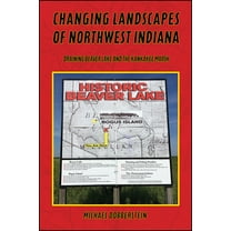 Changing Landscapes of Northwest Indiana: Draining Beaver Lake and the Kankakee Marsh, (Paperback)