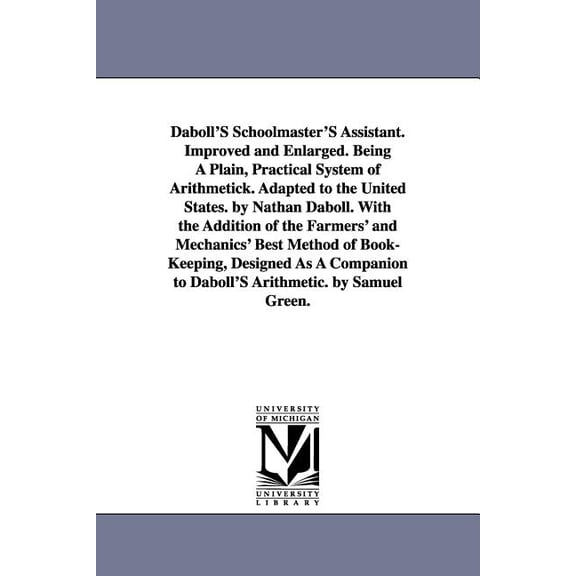 Daboll's Schoolmaster's Assistant. Improved and Enlarged. Being a Plain, Practical System of Arithmetick. Adapted to the, (Paperback)