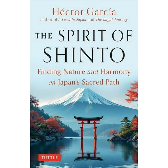 The Spirit of Shinto: Finding Nature and Harmony on Japan's Sacred Path, (Hardcover)