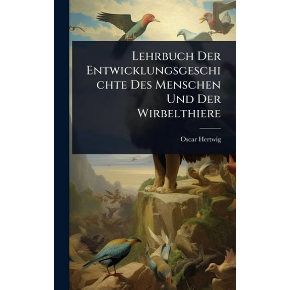 Lehrbuch Der Entwicklungsgeschichte Des Menschen Und Der Wirbelthiere, (Hardcover)