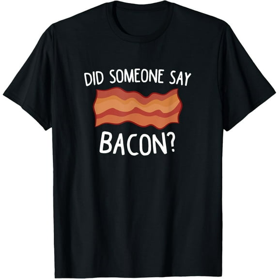 Did Someone Say Bacon? Funny Bacon Lover T-Shirt100% cotton short-sleeved shirt for both men and women