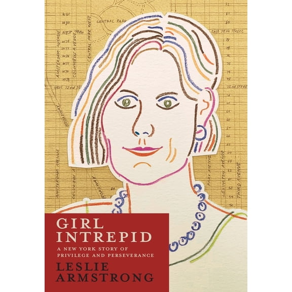 Girl Intrepid: A New York Story of Privilege and Perseverance (Hardcover) by Leslie Armstrong