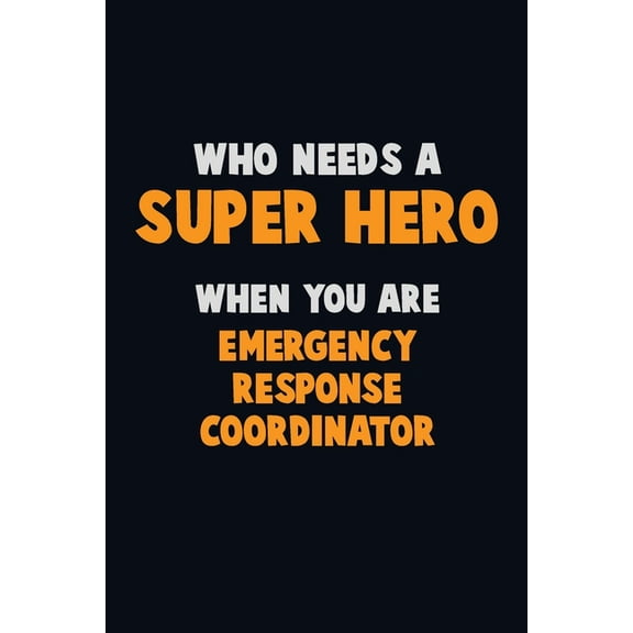 Who Need a Super Hero, When You are Emergency Response Coordinator: 6X9 Career Pride 120 pages Writing Notebooks (Paperback)