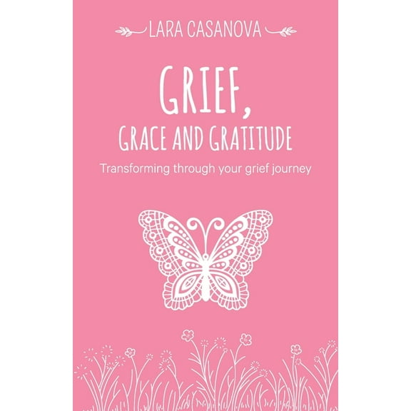 Grief, Grace and Gratitude: Transforming through your grief journey, (Paperback)