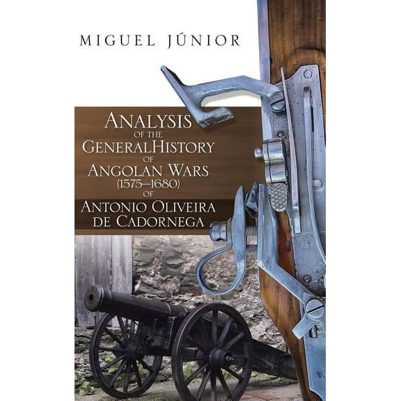Analysis of the General History of Angolan Wars (1575?1680) of Antonio Oliveira de Cadornega, (Hardcover)