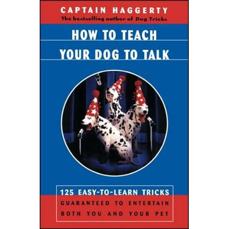 How To Teach Your Dog To Talk: 125 Easy-To-Learn Tricks Guaranteed To Entertain Both You And Your