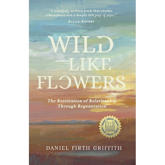 Wild Like Flowers: The Restoration of Relationship Through Regeneration, (Paperback)