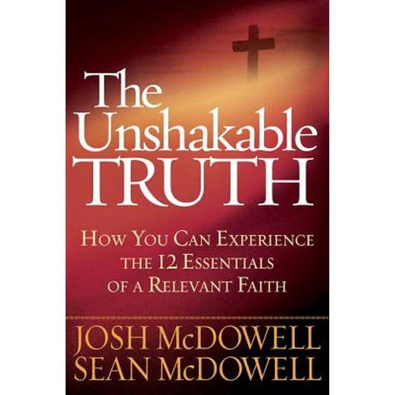 The Unshakable Truth (Hardcover) by Josh McDowell, Dr. Sean McDowell