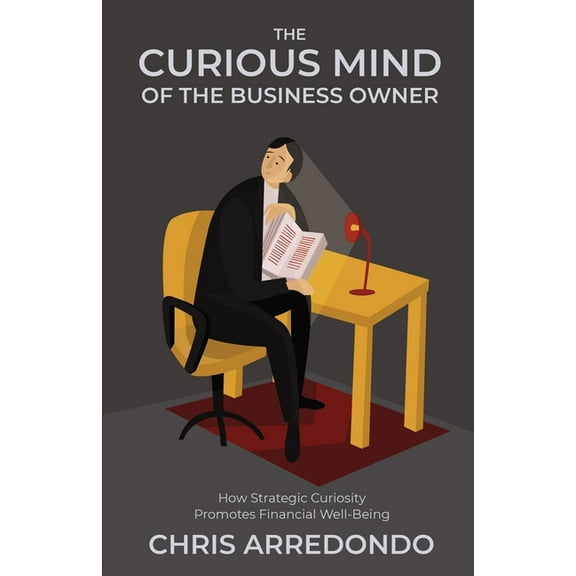The Curious Mind of the Business Owner: How Strategic Curiosity Promotes Financial Well-Being, (Paperback)