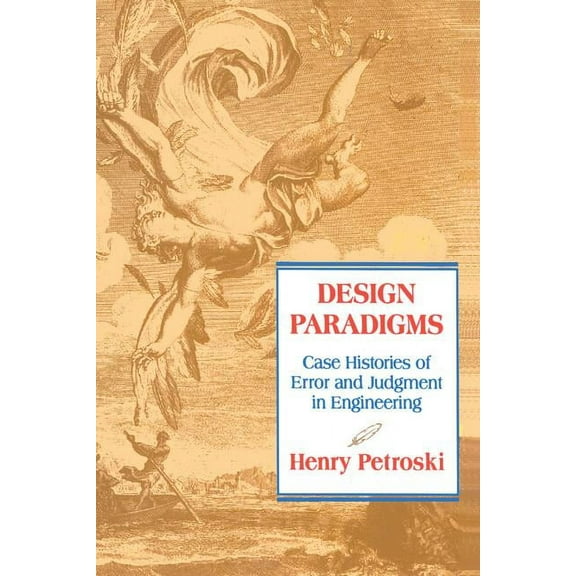 Design Paradigms: Case Histories of Error and Judgment in Engineering, (Paperback)