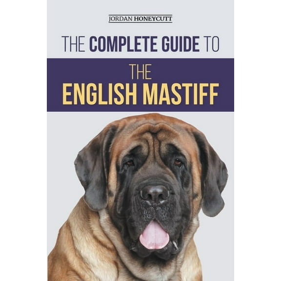 The Complete Guide to the English Mastiff: Finding, Training, Socializing, Feeding, Caring for, and Loving Your New Mast, (Paperback)