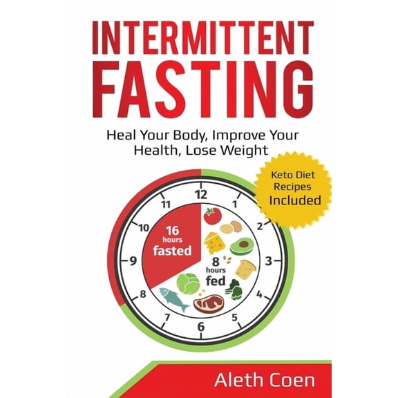 Intermittent Fasting: Heal Your Body, Improve Your Health, Lose Weight - Keto Diet Recipes Included, (Paperback)