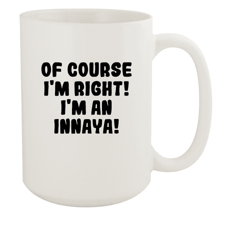 

Of Course I m Right! I m An Innaya! - Ceramic 15oz White Mug White