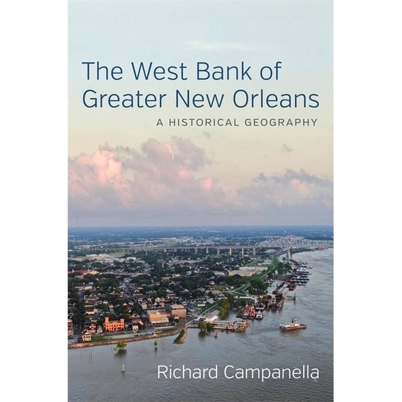 The West Bank of Greater New Orleans: A Historical Geography, (Hardcover)