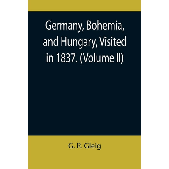 Germany, Bohemia, and Hungary, Visited in 1837. (Volume II), (Paperback)