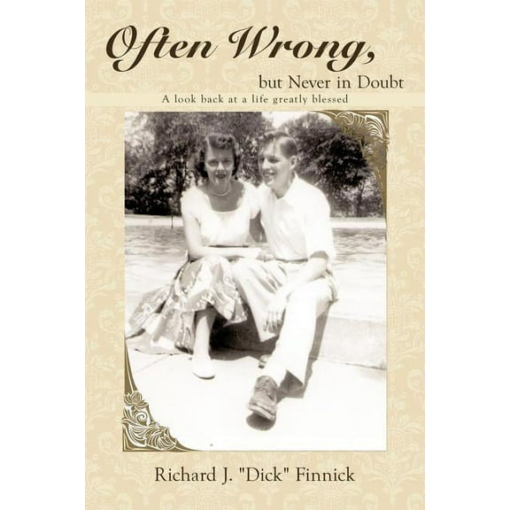 Often Wrong but Never in Doubt : A Look Back at a Life Greatly Blessed