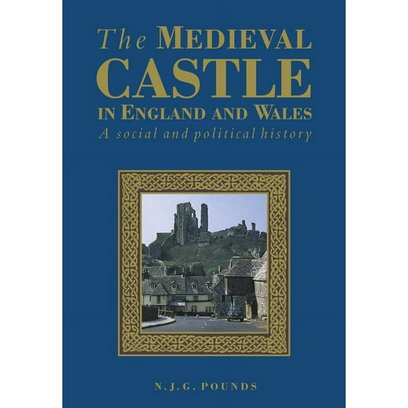 The Medieval Castle in England and Wales: A Political and Social History, (Paperback)