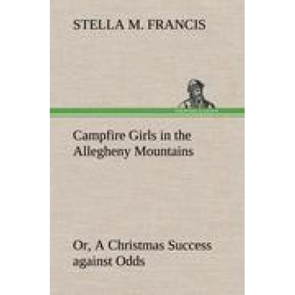 Campfire Girls in the Allegheny Mountains Or, a Christmas Success Against Odds