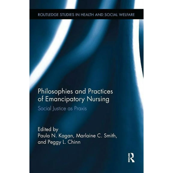 Routledge Studies in Health and Social W Philosophies and Practices of Emancipatory Nursing: Social Justice as Praxis, (Paperback)