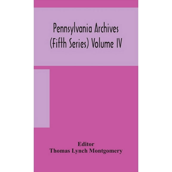 Pennsylvania Archives (Fifth Series) Volume Iv, (Hardcover)