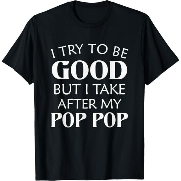 I Try To Be Good But I Take After My Pop Pop Gift T-ShirtMen and women, Black T-shirt, size: Extra large