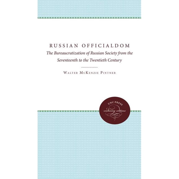 Russian Officialdom: The Bureaucratization of Russian Society from the Seventeenth to the Twentieth Century, (Paperback)