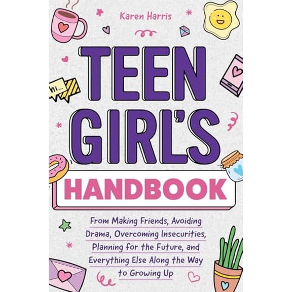 Pre-Owned Teen Girl's Handbook: From Making Friends, Avoiding Drama, Overcoming Insecurities, Planning for the Future, and Everything Else Along the Way to Grow (Paperback) 1951806514 9781951806514