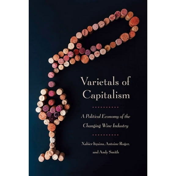 Cornell Studies in Political Economy Varietals of Capitalism: A Political Economy of the Changing Wine Industry, (Hardcover)