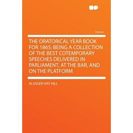- The Oratorical Year Book for 1865 : Being a Collection of the Best Cotemporary Speeches Delivered in Parliament, at the Bar, and on the Platform