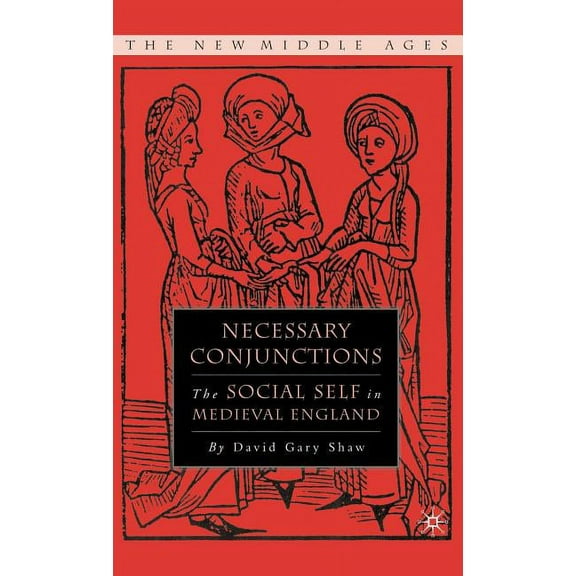 New Middle Ages Necessary Conjunctions: The Social Self in Medieval England, (Hardcover)
