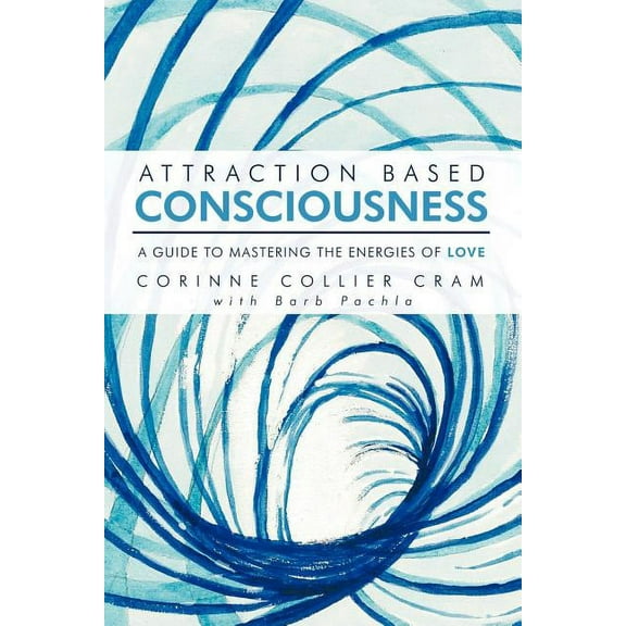 Attraction Based Consciousness: A Guide to Mastering the Energies of Love, (Paperback)