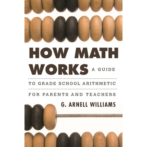 How Math Works: A Guide to Grade School Arithmetic for Parents and Teachers, (Hardcover)