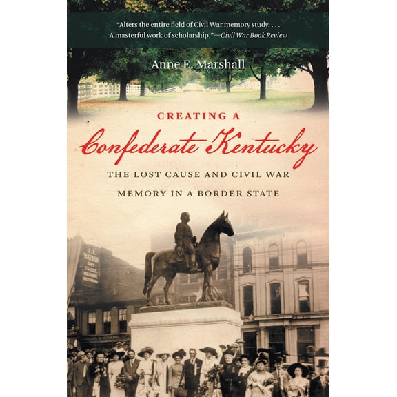 Civil War America Creating a Confederate Kentucky: The Lost Cause and Civil War Memory in a Border State, (Paperback)