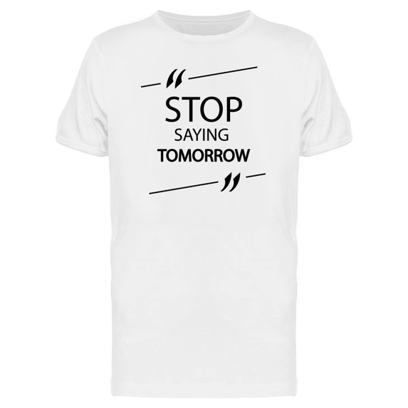Stop Saying Tomorrow Phrase Tee Men's -Image by Shutterstock