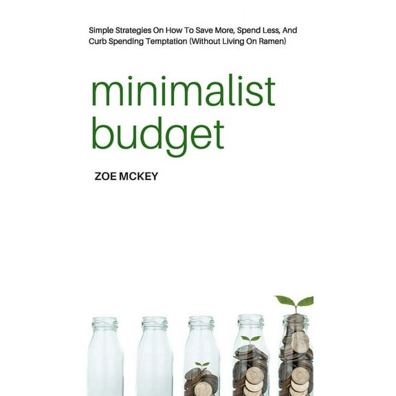 Minimalist Budget: Simple Strategies On How To Save More, Spend Less, And Curb Spending Temptation (Without Living On Ra, (Hardcover)