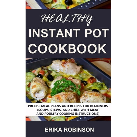 Healthy Instant Pot Cookbook: Precise Meal Plans and Recipes for Beginners (Soups, Stews, and Chili, with Meat and Poultry Cooking Instructions) - (Best Cut Of Meat For Lamb Stew)