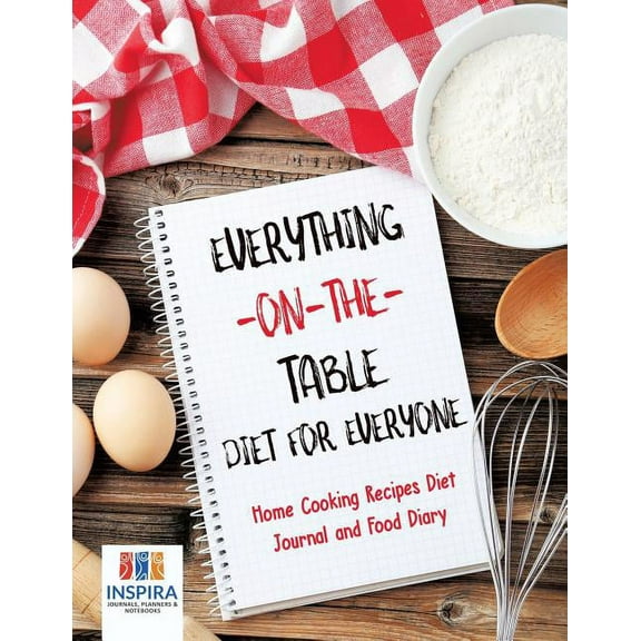 Everything-on-the-Table Diet for Everyone Home Cooking Recipes Diet Journal and Food Diary (Paperback)