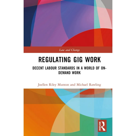 Law and Change Regulating Gig Work: Decent Labour Standards in a World of On-Demand Work, (Hardcover)