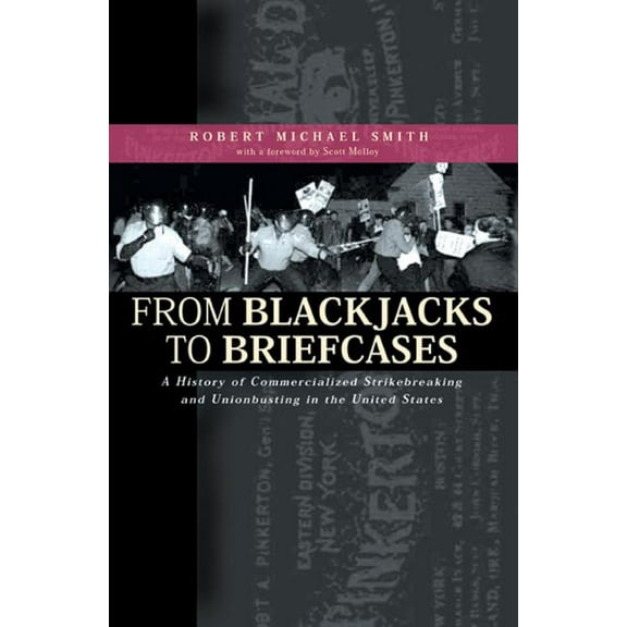 From Blackjacks to Briefcases: A History of Commercialized Strikebreaking and Unionbusting in the United States, (Paperback)