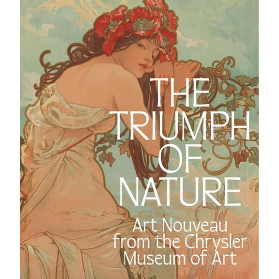 The Triumph of Nature: Art Nouveau from the Chrysler Museum of Art, (Hardcover)