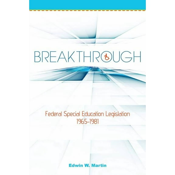 Breakthrough: Federal Special Education Legislation 1965-1981, (Paperback)