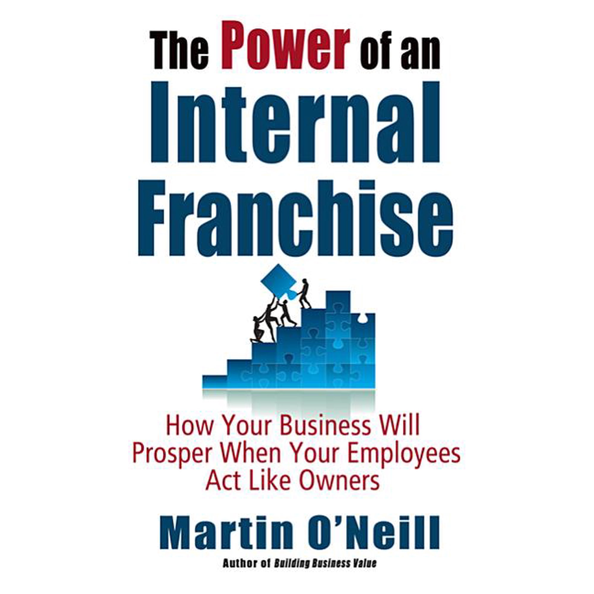 The Power of an Internal Franchise: How Your Business Will Prosper When Employees Act Like Owners (Hardcover) by Martin O'Neill