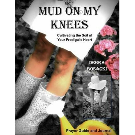 Mud on My Knees : Cultivating the Soil of Your Prodigal's (On My Knees The Best Of Jaci Velasquez)