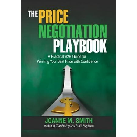 The Price Negotiation Playbook : A Practical B2B Guide for Winning Your Best Price with (Best Price For A)